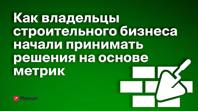 Как строительная фирма внедрила метрики и начала принимать решения на основе данных