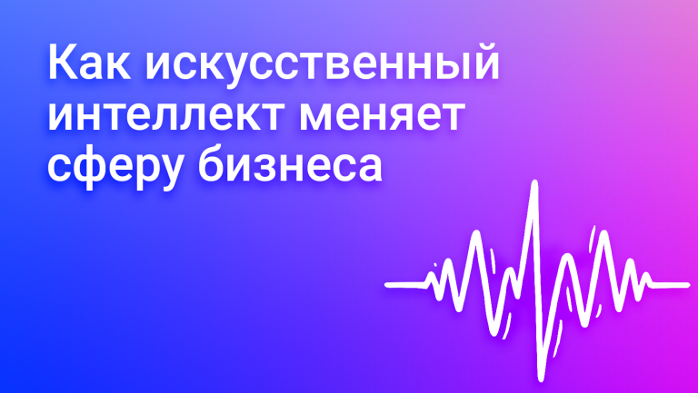 Как искусственный интеллект меняет сферу бизнеса