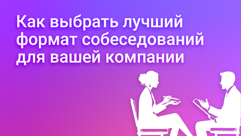 Виды собеседований: какие бывают и что лучше для вашей компании