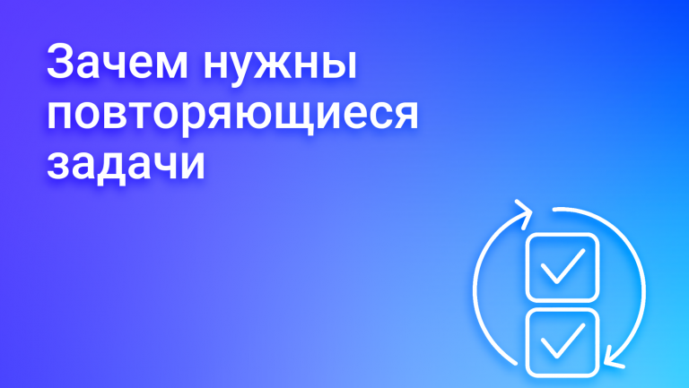 Повторяющиеся задачи: как оптимизация рутинных процессов может увеличить эффективность бизнеса