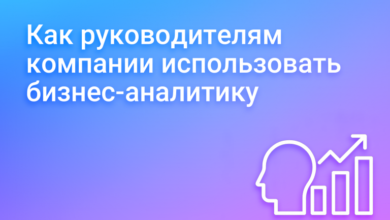 Бизнес-аналитика для руководителя: как принимать решения на основе данных, а не интуиции