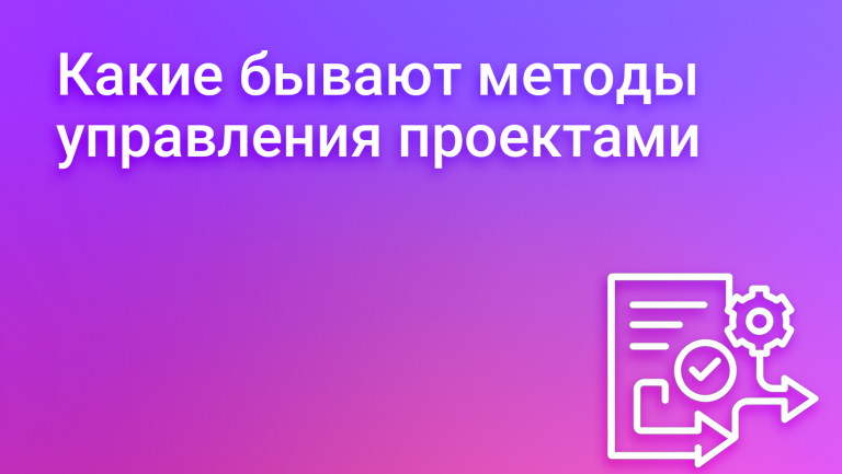 Методы управления проектами: как выбрать свой и не утонуть в методиках