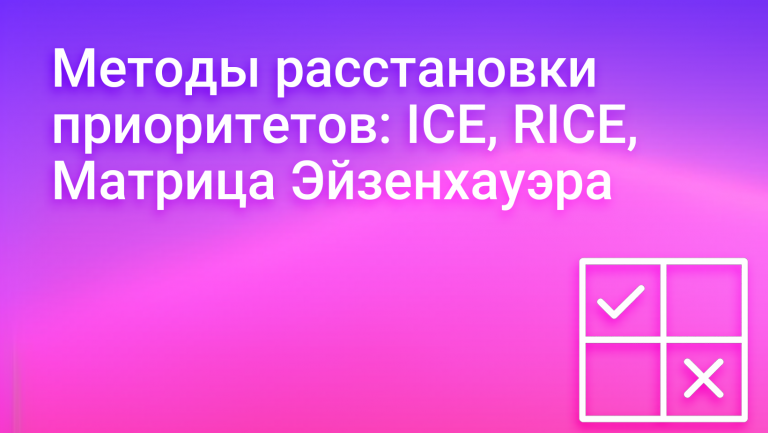 Как расставить приоритеты в задачах: обзор методов (ICE, RICE, матрица Эйзенхауэра)