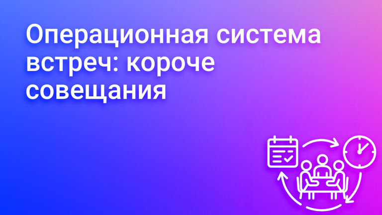 Операционная система встреч: как сократить совещания