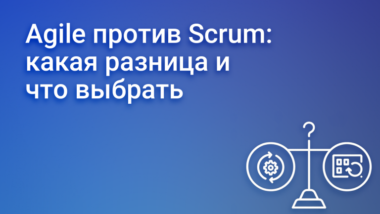Agile и Scrum: в чем разница и как использовать
