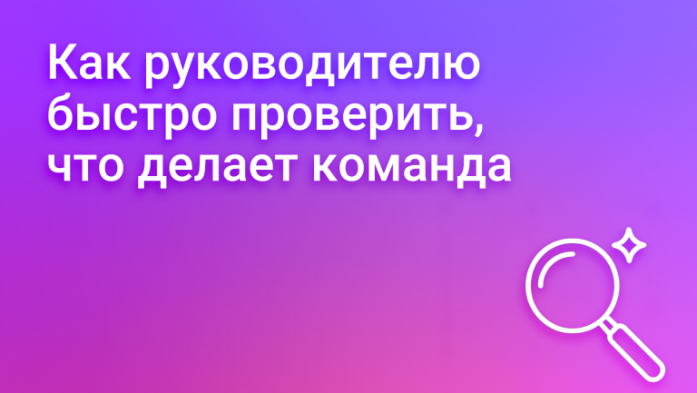 Как руководителю быстро проверить, что делает команда