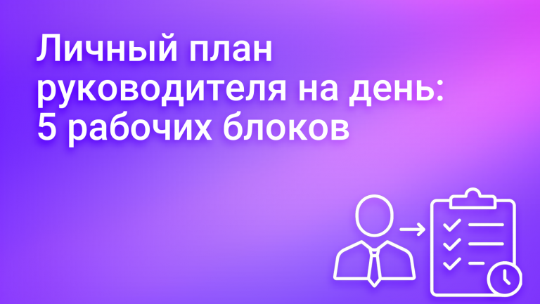 Личный план руководителя на день: 5 блоков, которые работают