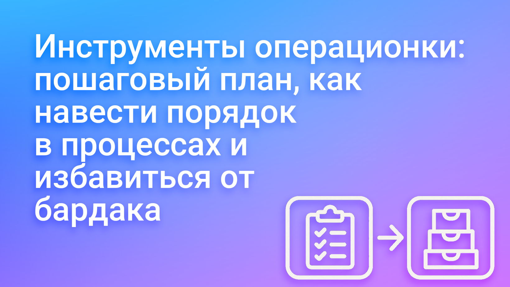 Инструменты операционного управления: как избавиться от бардака