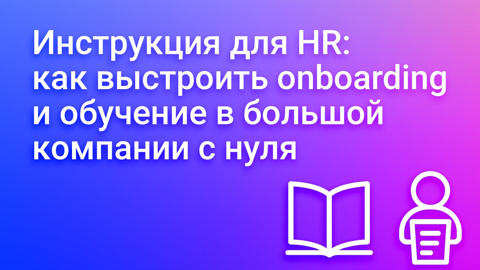 От хаоса к системе: как HR выстраивает обучение и адаптацию в крупных компаниях