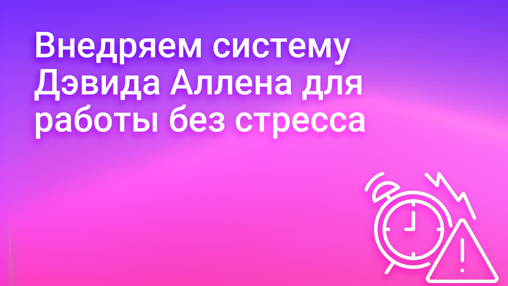 Getting Things Done (GTD): метод Дэвида Аллена и система планирования без стресса