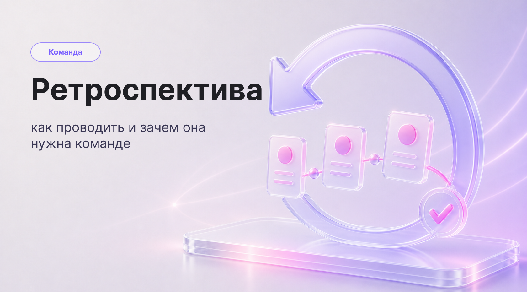 Ретроспектива: что это, как проводить и зачем она нужна команде 